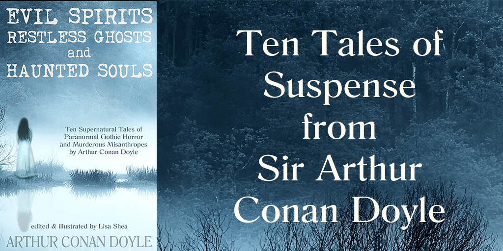 Evil Spirits, Restless Ghosts, and Haunted Souls - Ten Supernatural Tales of Paranormal Gothic Horror and Murderous Misanthropes by Arthur Conan Doyle